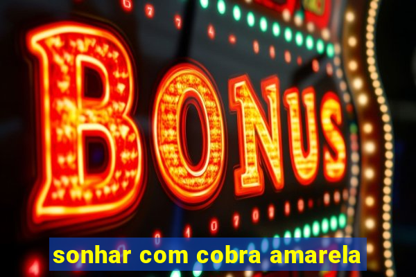 sonhar com cobra amarela